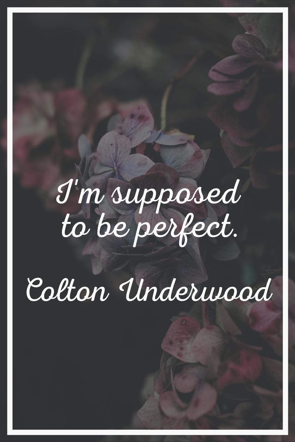 I'm supposed to be perfect.