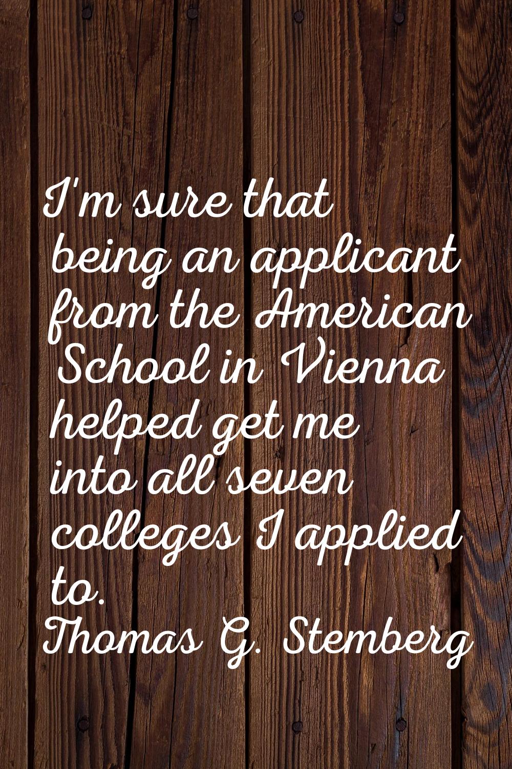 I'm sure that being an applicant from the American School in Vienna helped get me into all seven co