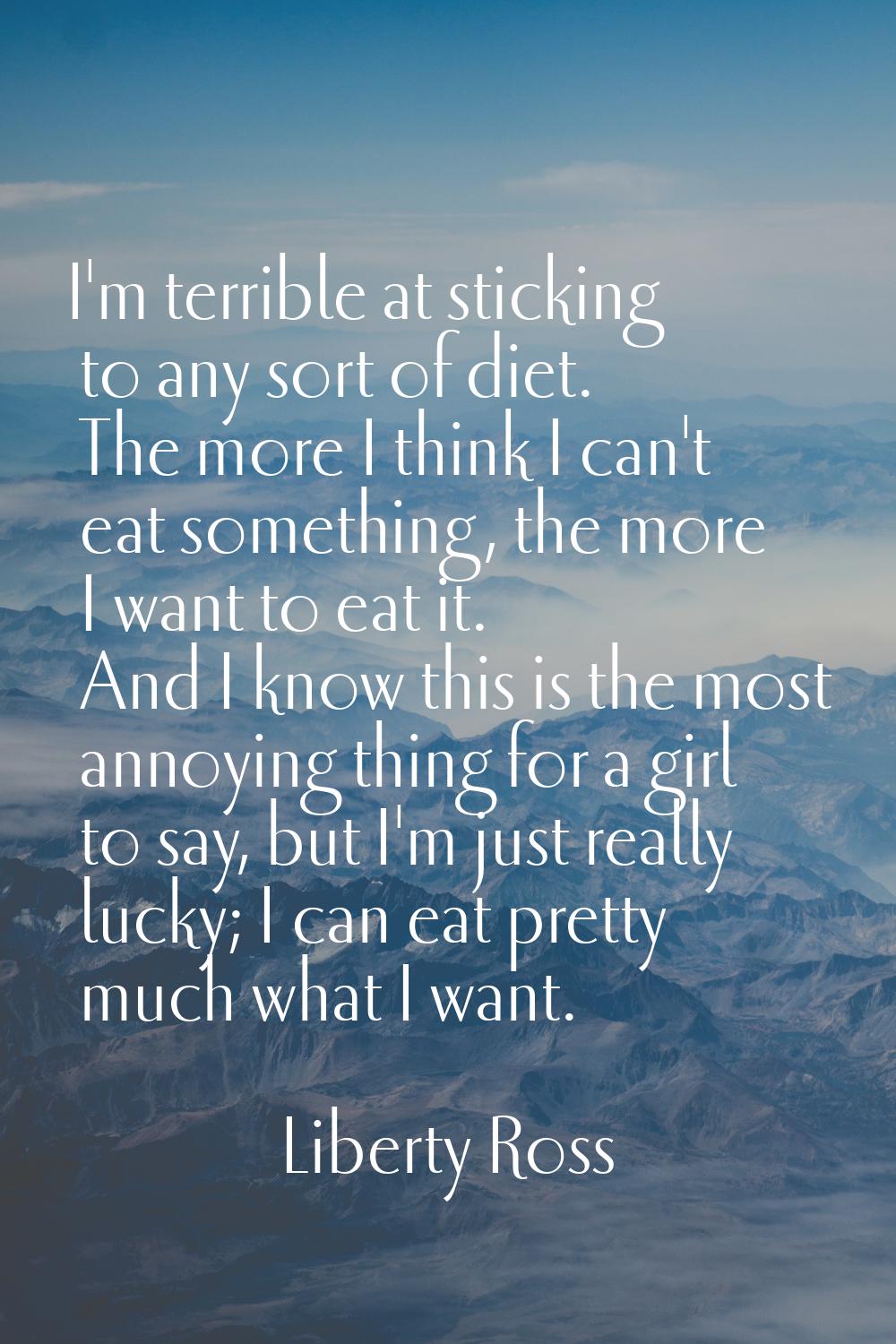 I'm terrible at sticking to any sort of diet. The more I think I can't eat something, the more I wa