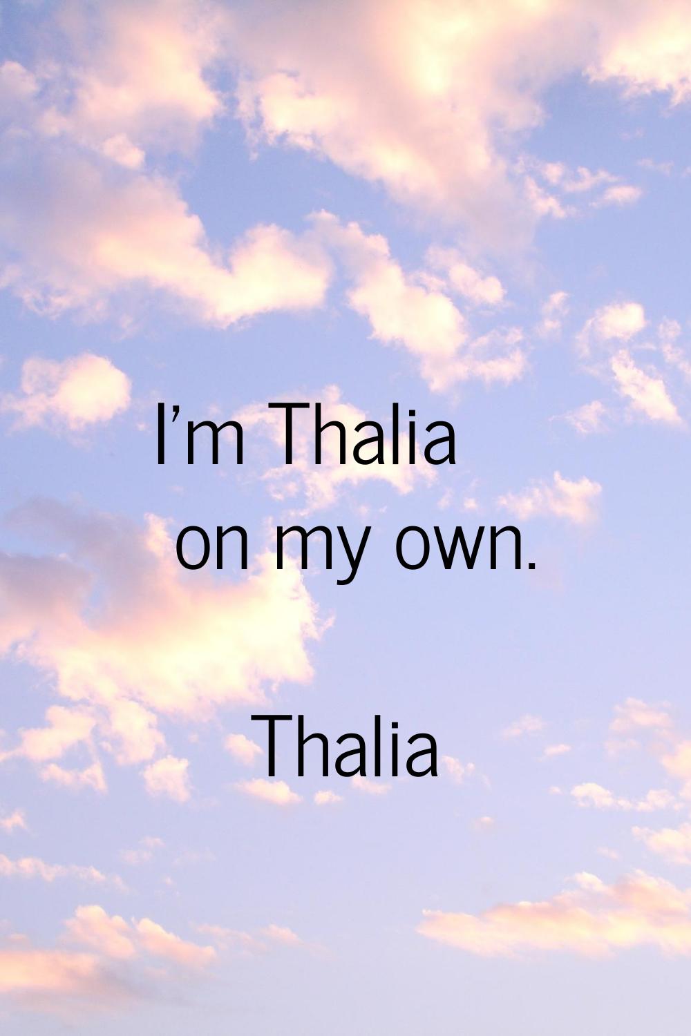 I'm Thalia on my own.