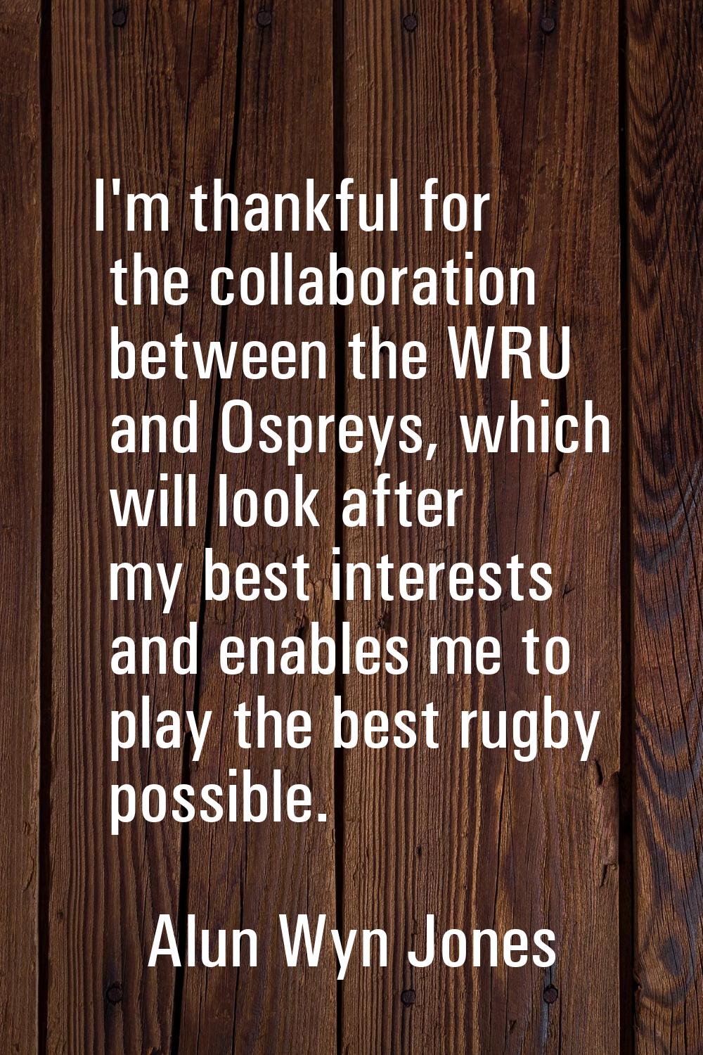 I'm thankful for the collaboration between the WRU and Ospreys, which will look after my best inter