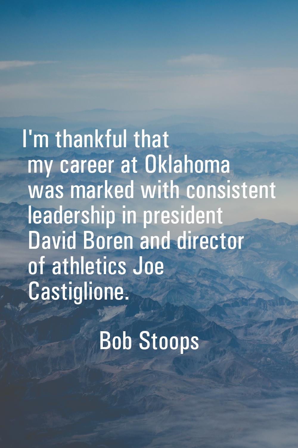 I'm thankful that my career at Oklahoma was marked with consistent leadership in president David Bo