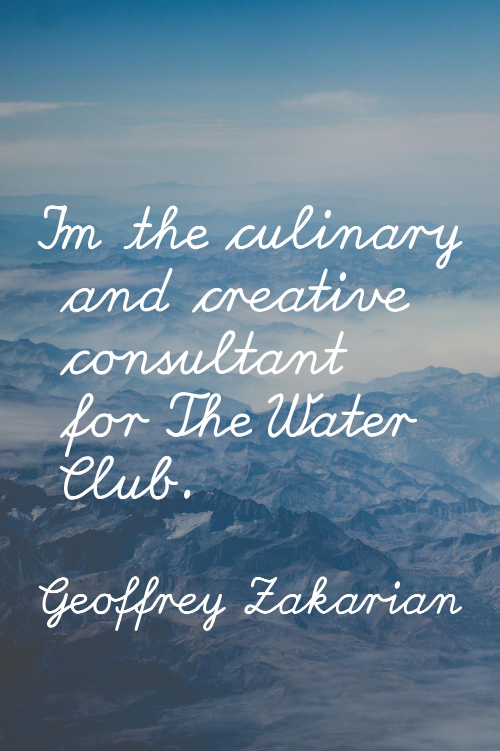 I'm the culinary and creative consultant for The Water Club.