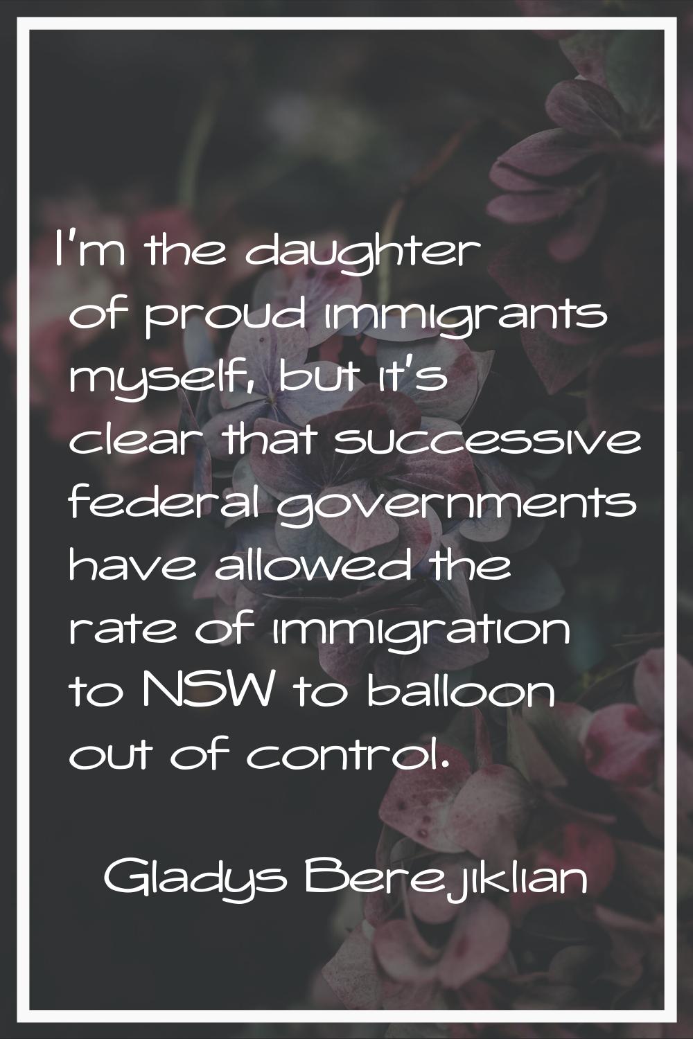 I'm the daughter of proud immigrants myself, but it's clear that successive federal governments hav