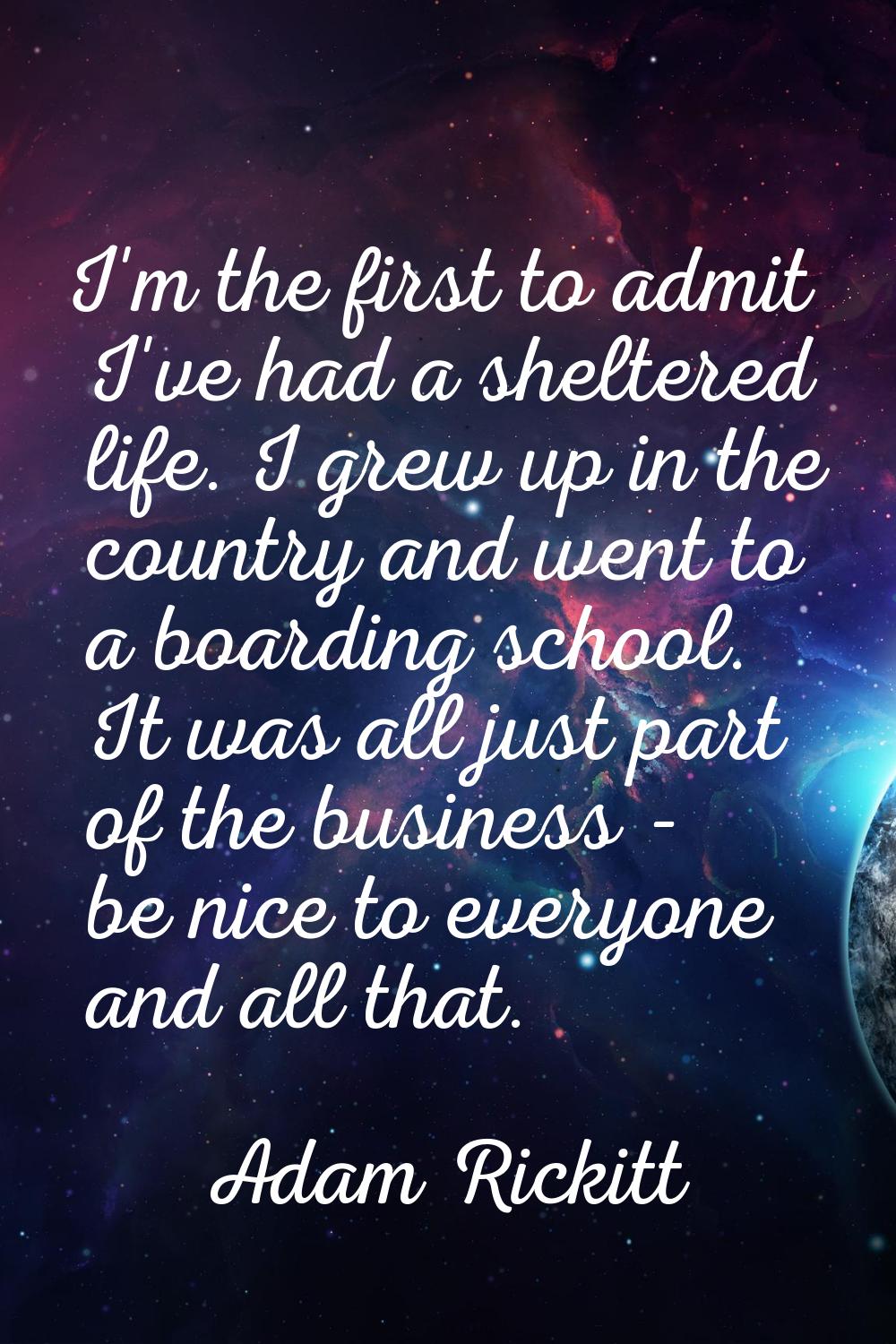 I'm the first to admit I've had a sheltered life. I grew up in the country and went to a boarding s