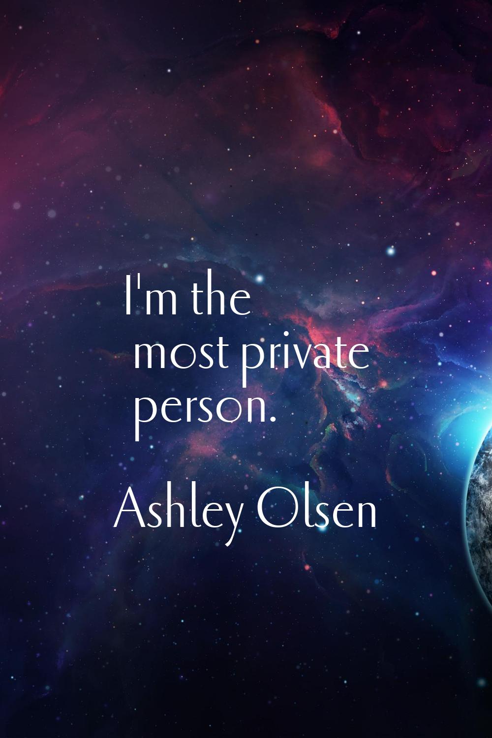 I'm the most private person.