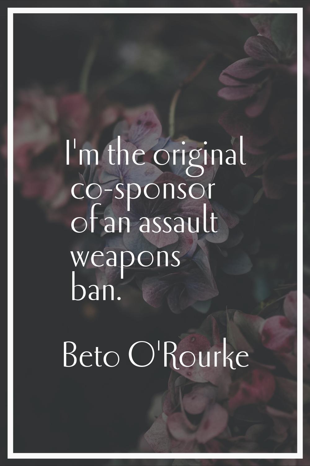I'm the original co-sponsor of an assault weapons ban.