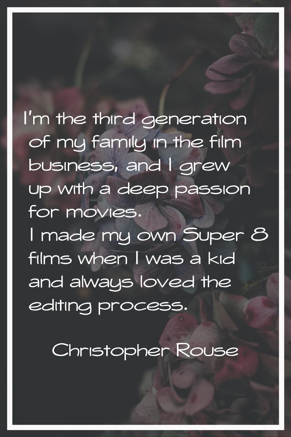I'm the third generation of my family in the film business, and I grew up with a deep passion for m