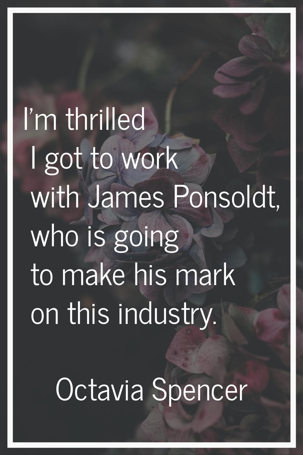I'm thrilled I got to work with James Ponsoldt, who is going to make his mark on this industry.