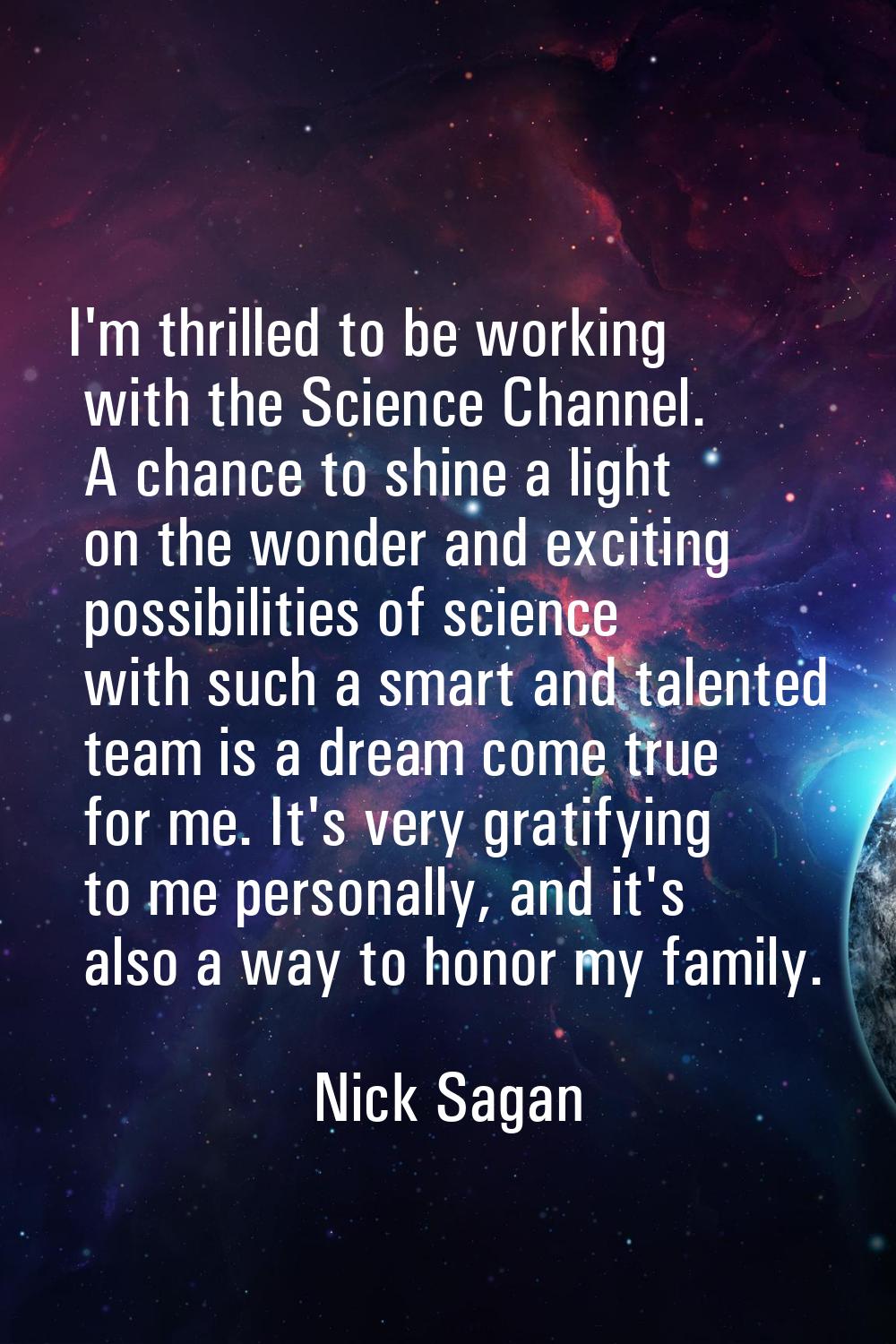I'm thrilled to be working with the Science Channel. A chance to shine a light on the wonder and ex
