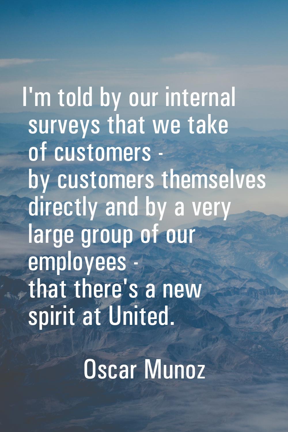 I'm told by our internal surveys that we take of customers - by customers themselves directly and b