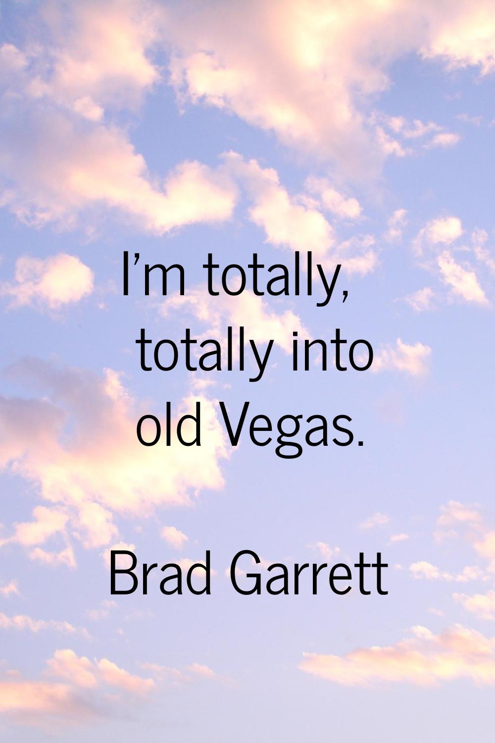 I'm totally, totally into old Vegas.