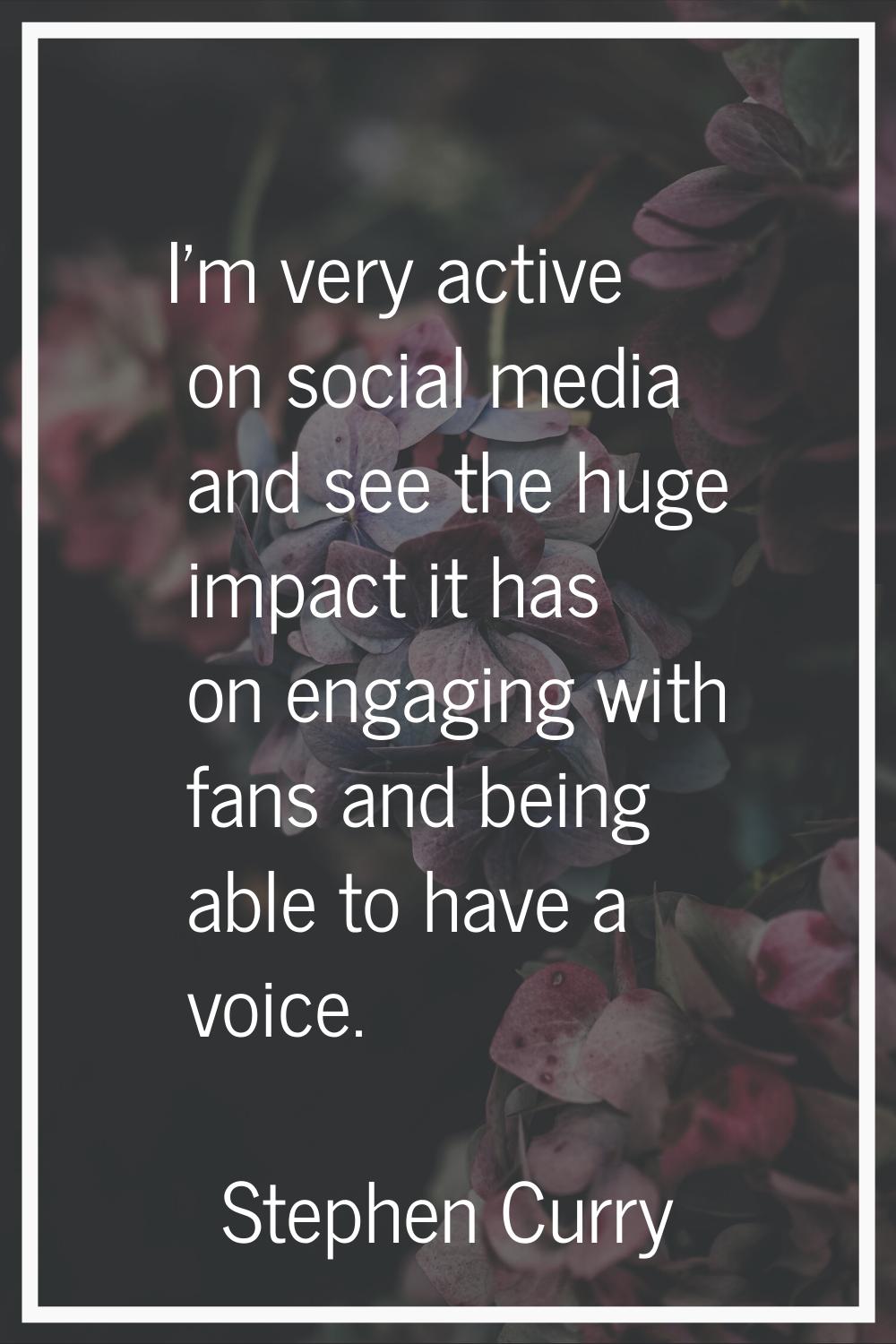 I'm very active on social media and see the huge impact it has on engaging with fans and being able