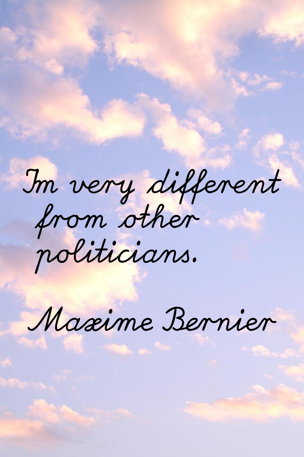 I'm very different from other politicians.