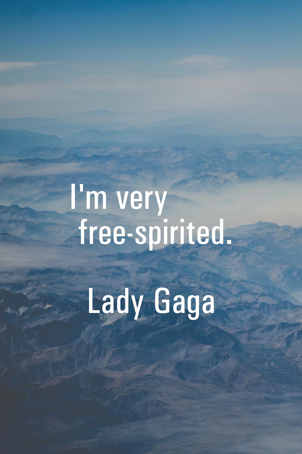 I'm very free-spirited.