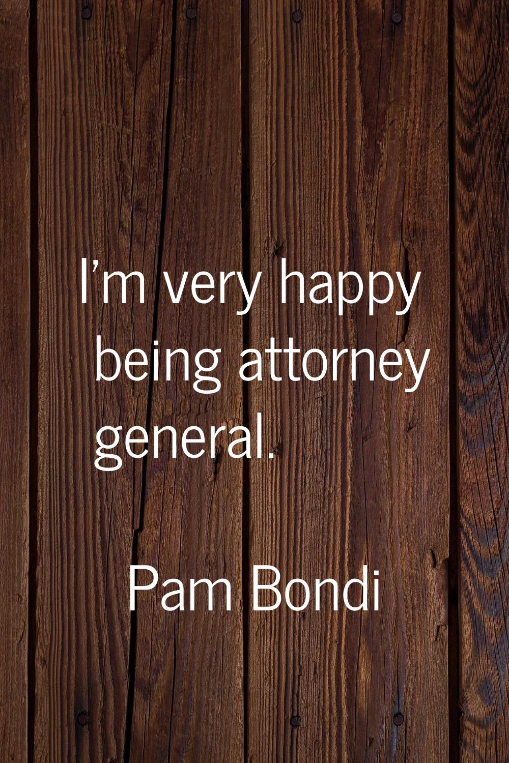 I'm very happy being attorney general.