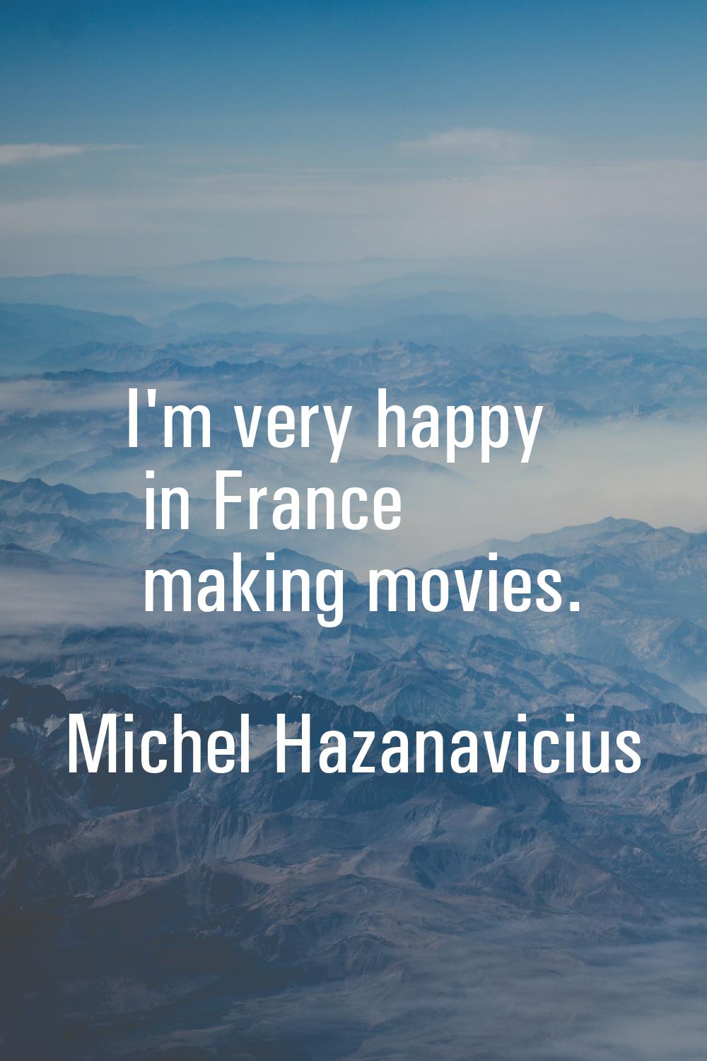 I'm very happy in France making movies.