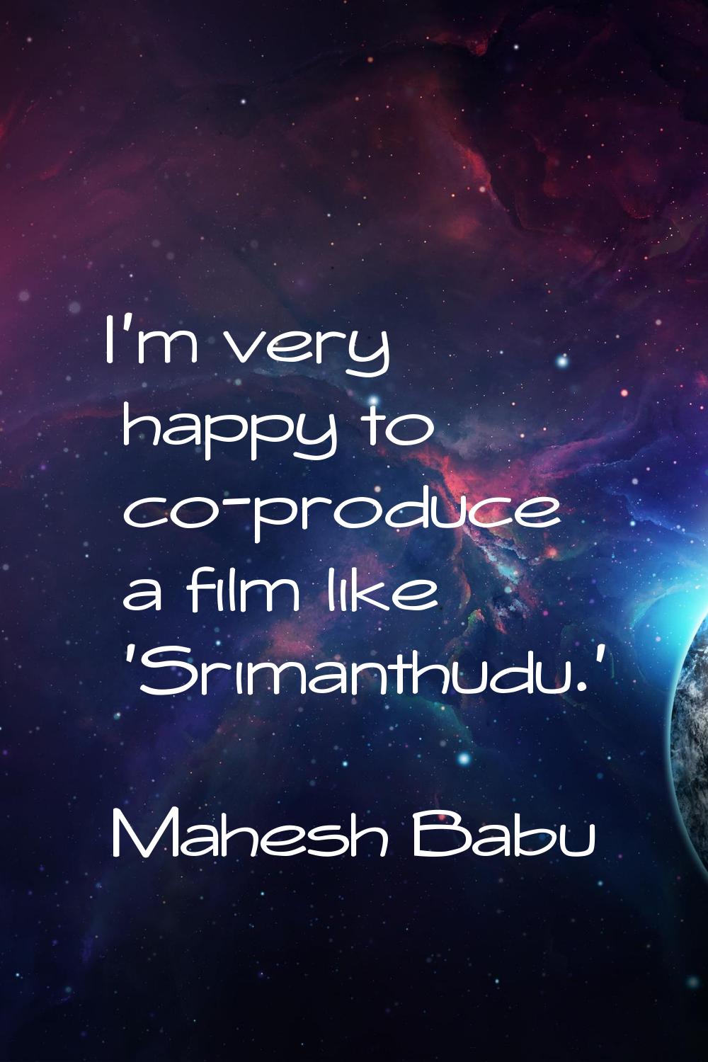 I'm very happy to co-produce a film like 'Srimanthudu.'