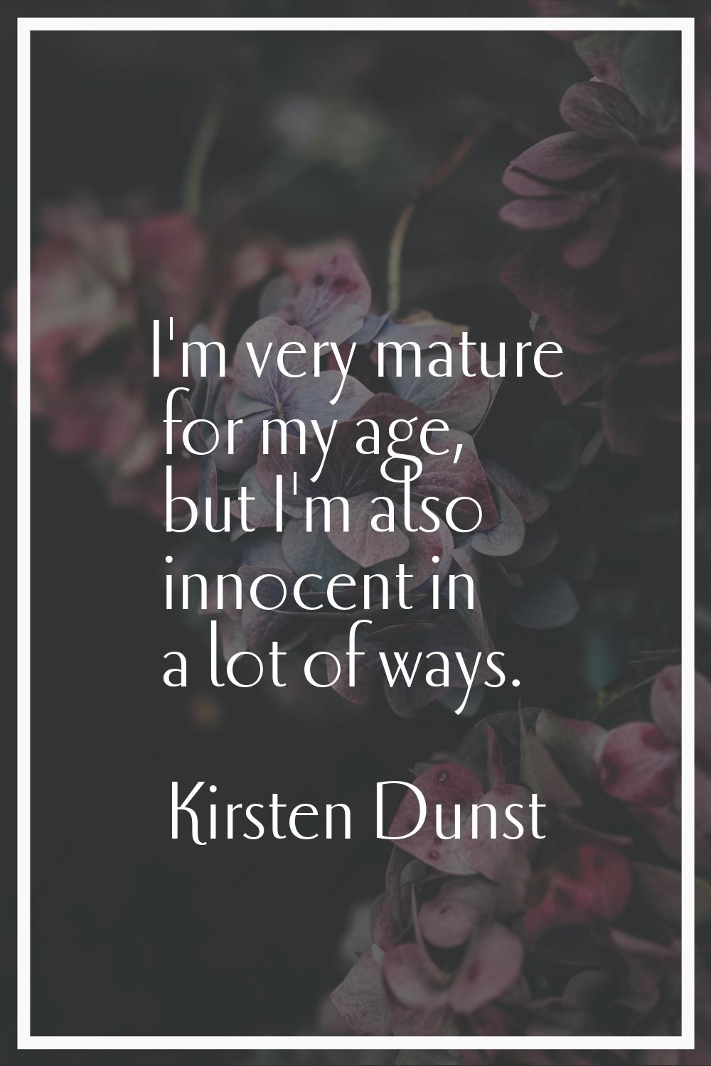 I'm very mature for my age, but I'm also innocent in a lot of ways.