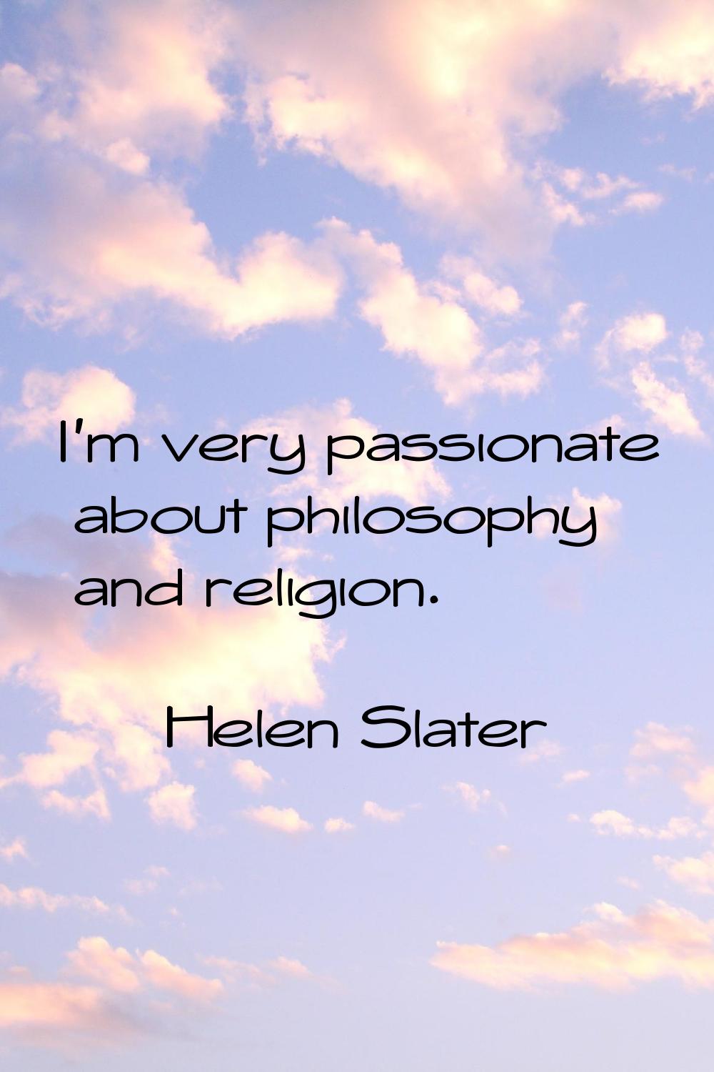 I'm very passionate about philosophy and religion.