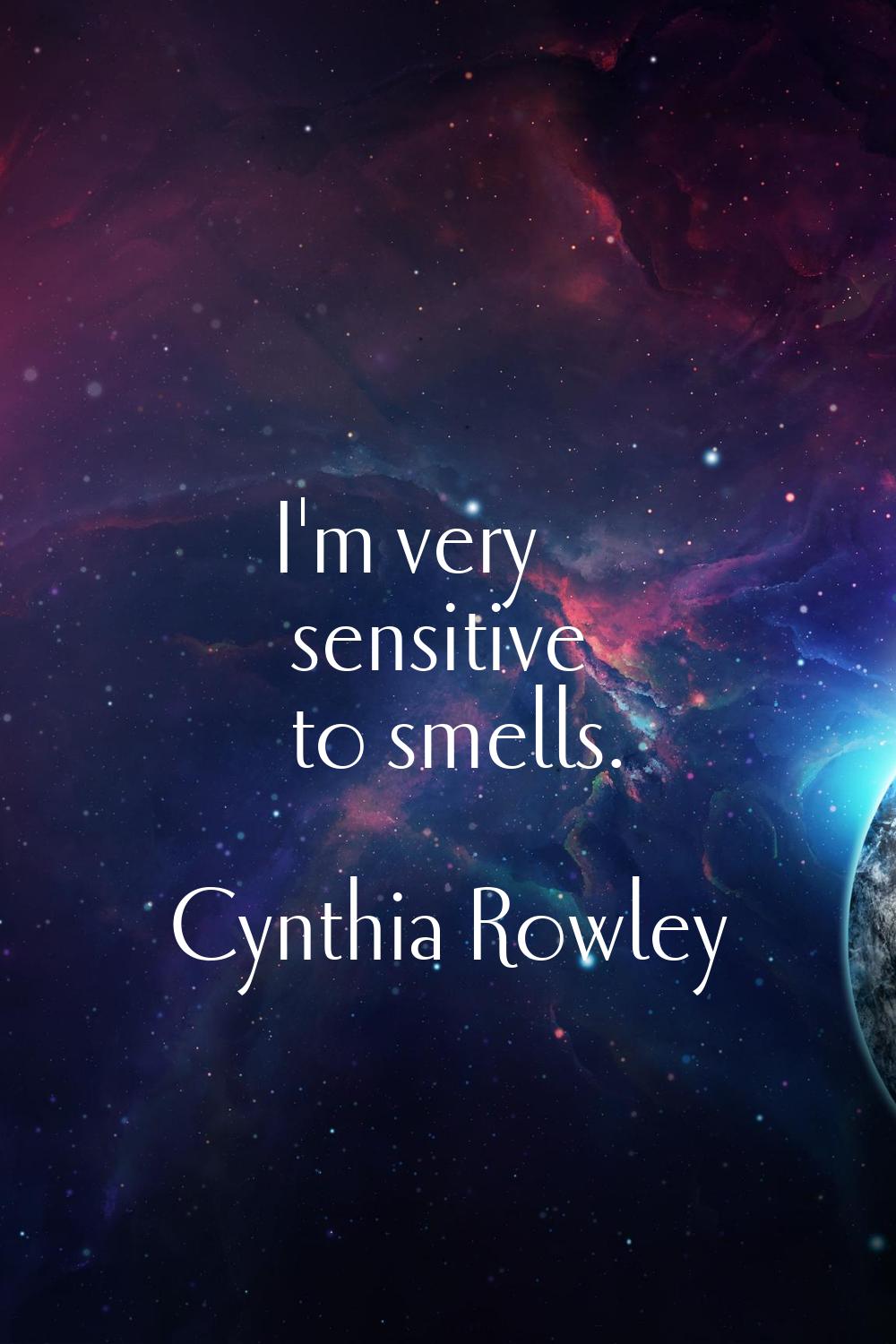 I'm very sensitive to smells.
