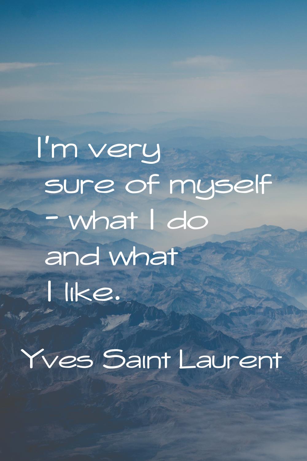 I'm very sure of myself - what I do and what I like.