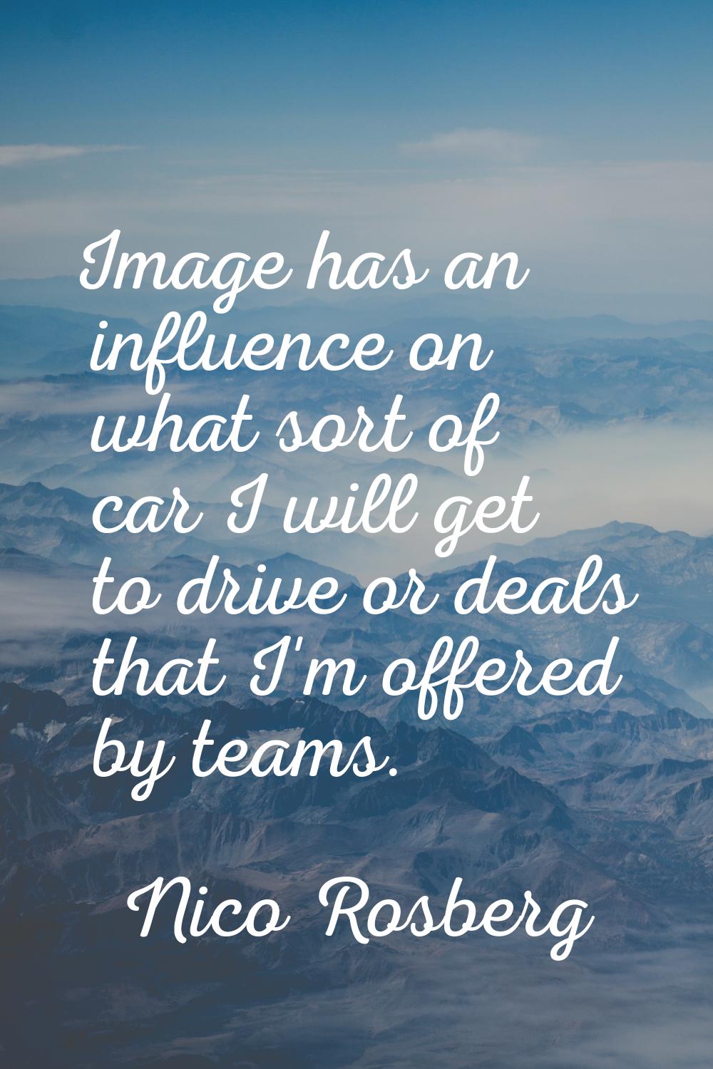 Image has an influence on what sort of car I will get to drive or deals that I'm offered by teams.