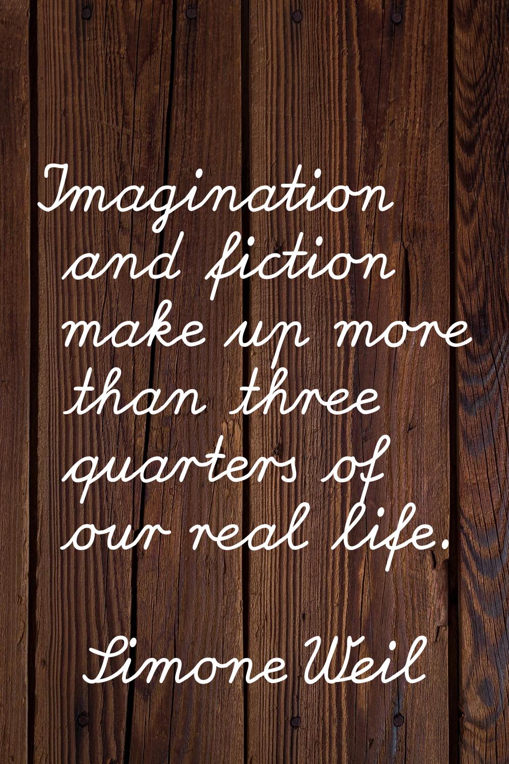 Imagination and fiction make up more than three quarters of our real life.