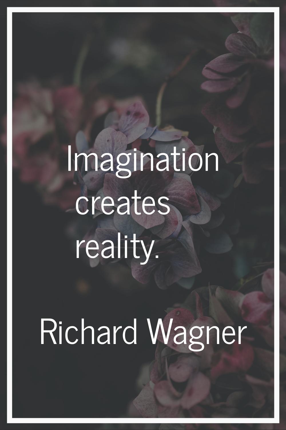 Imagination creates reality.