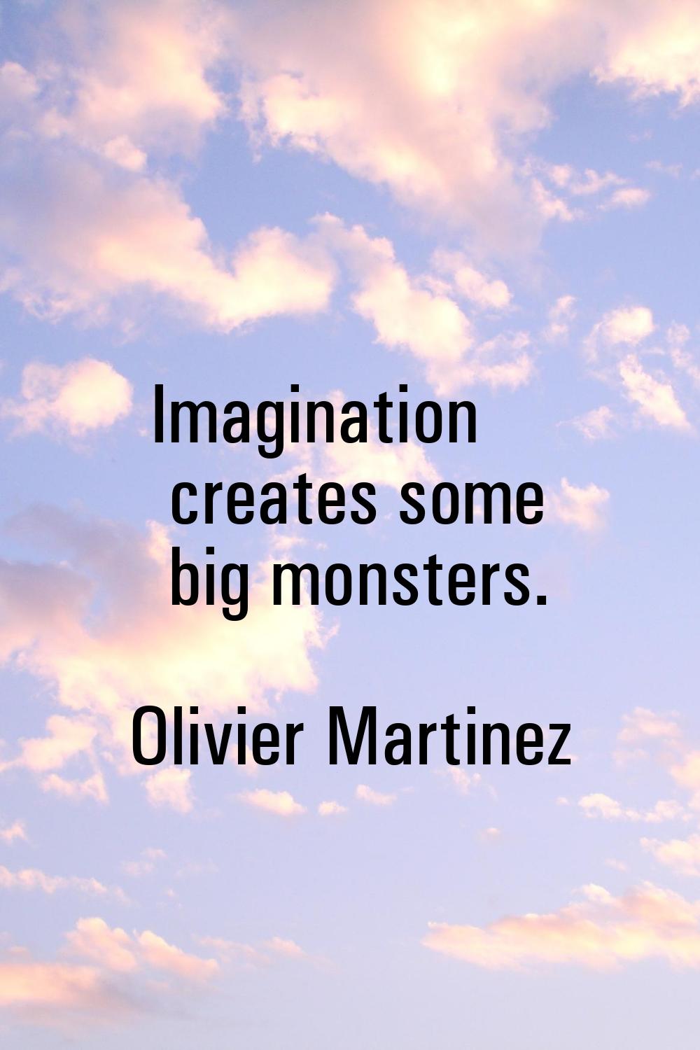 Imagination creates some big monsters.