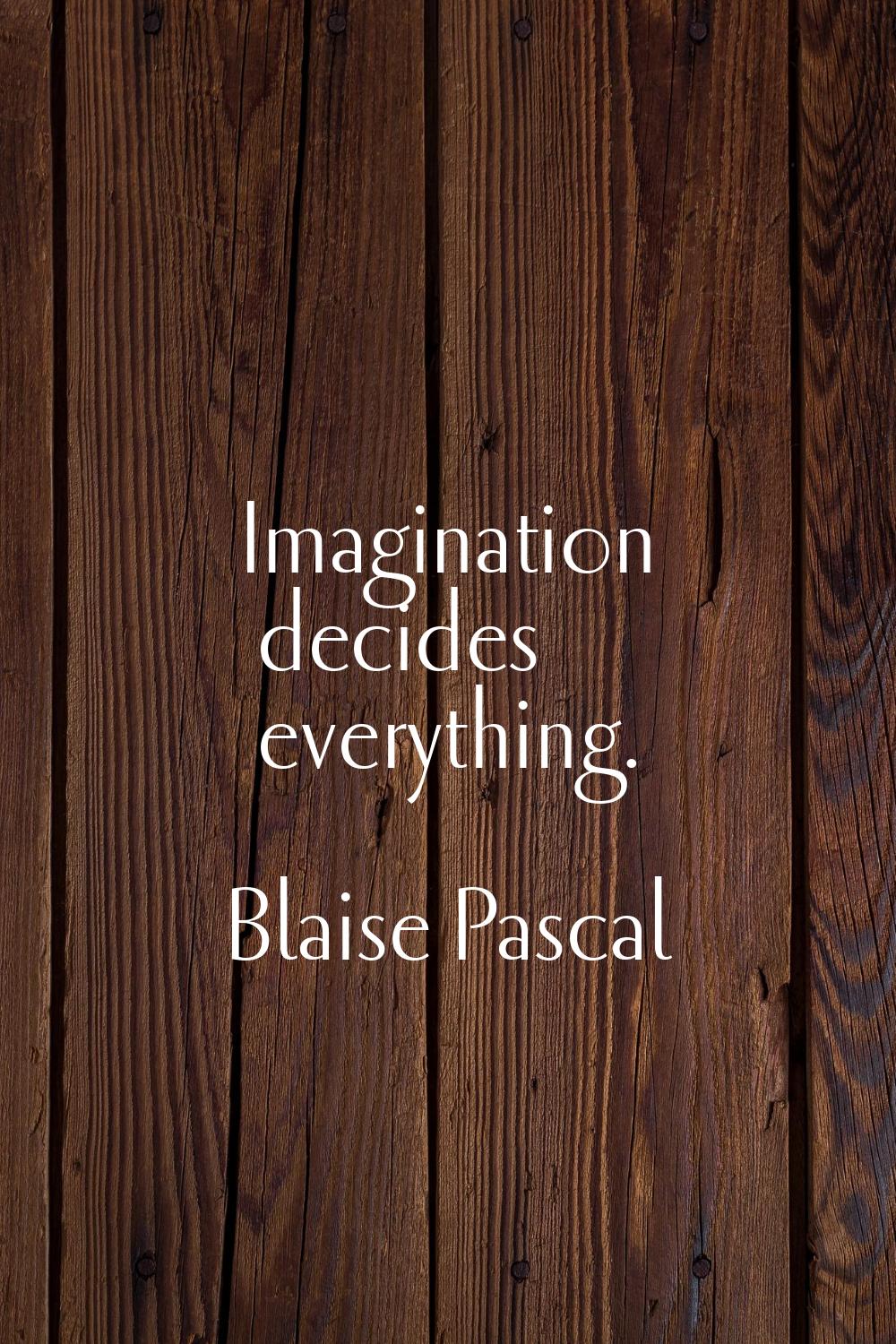 Imagination decides everything.