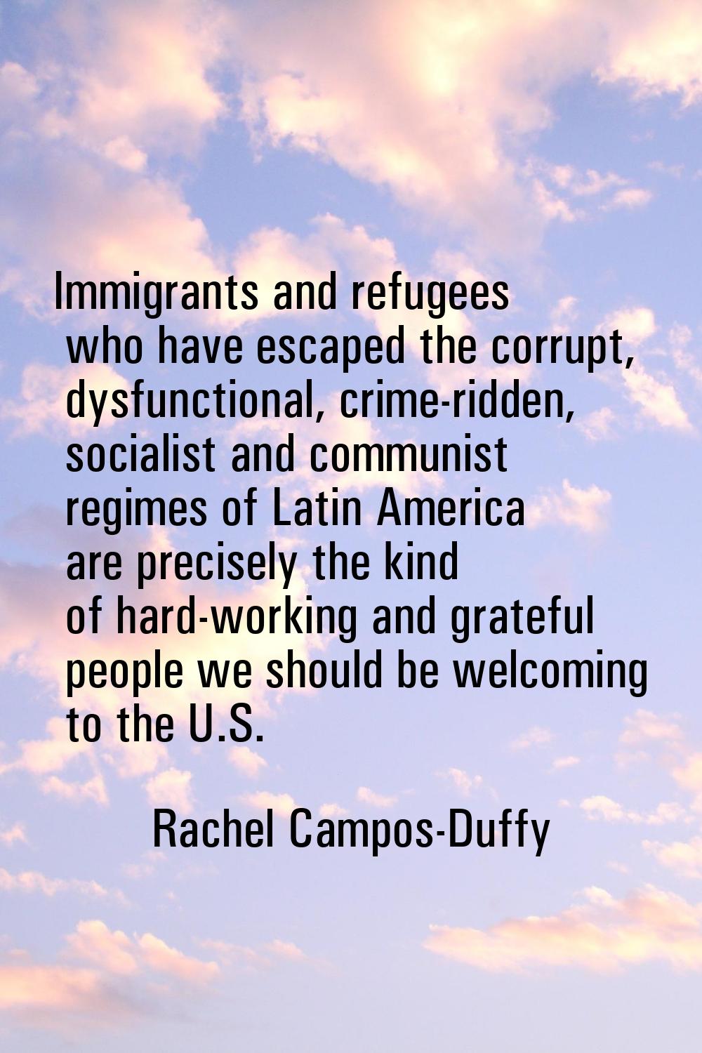 Immigrants and refugees who have escaped the corrupt, dysfunctional, crime-ridden, socialist and co