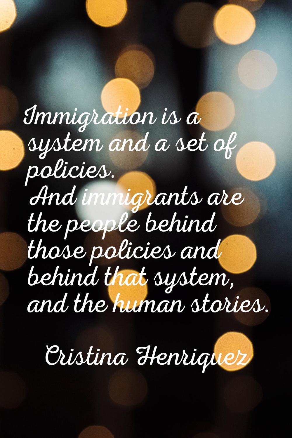 Immigration is a system and a set of policies. And immigrants are the people behind those policies 