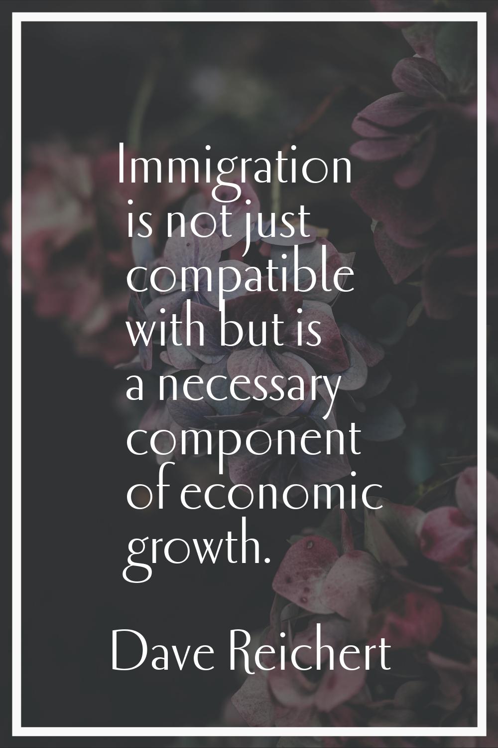 Immigration is not just compatible with but is a necessary component of economic growth.