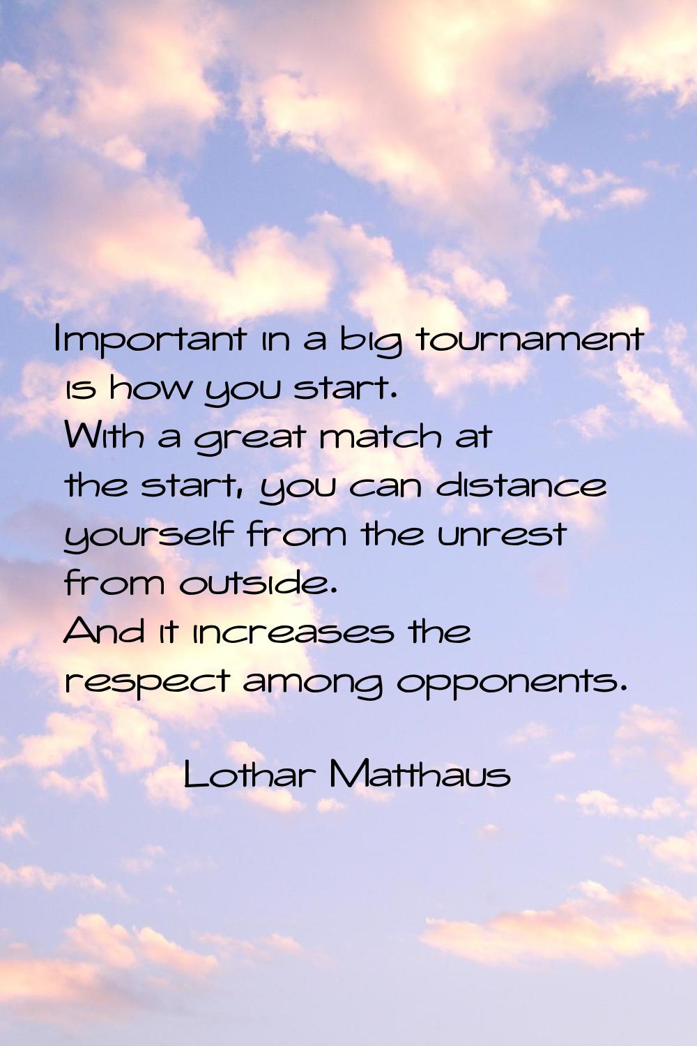 Important in a big tournament is how you start. With a great match at the start, you can distance y