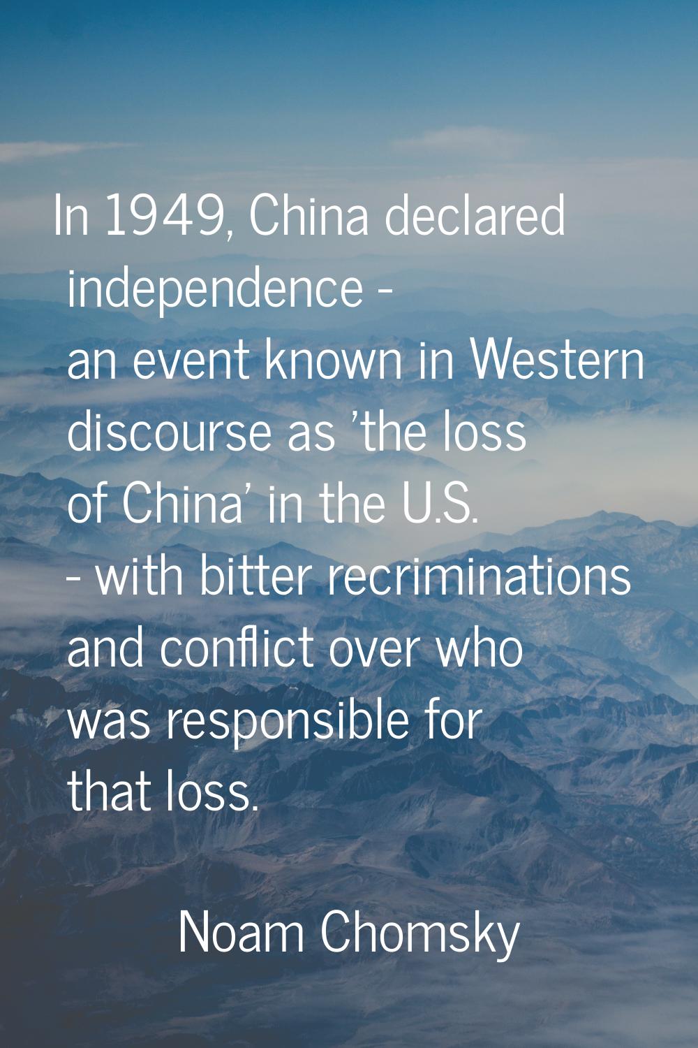In 1949, China declared independence - an event known in Western discourse as 'the loss of China' i
