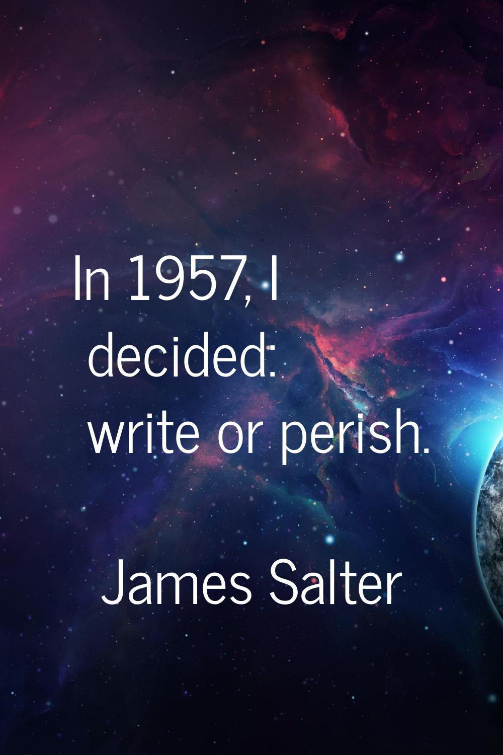 In 1957, I decided: write or perish.