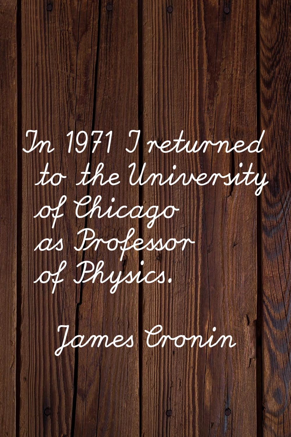 In 1971 I returned to the University of Chicago as Professor of Physics.