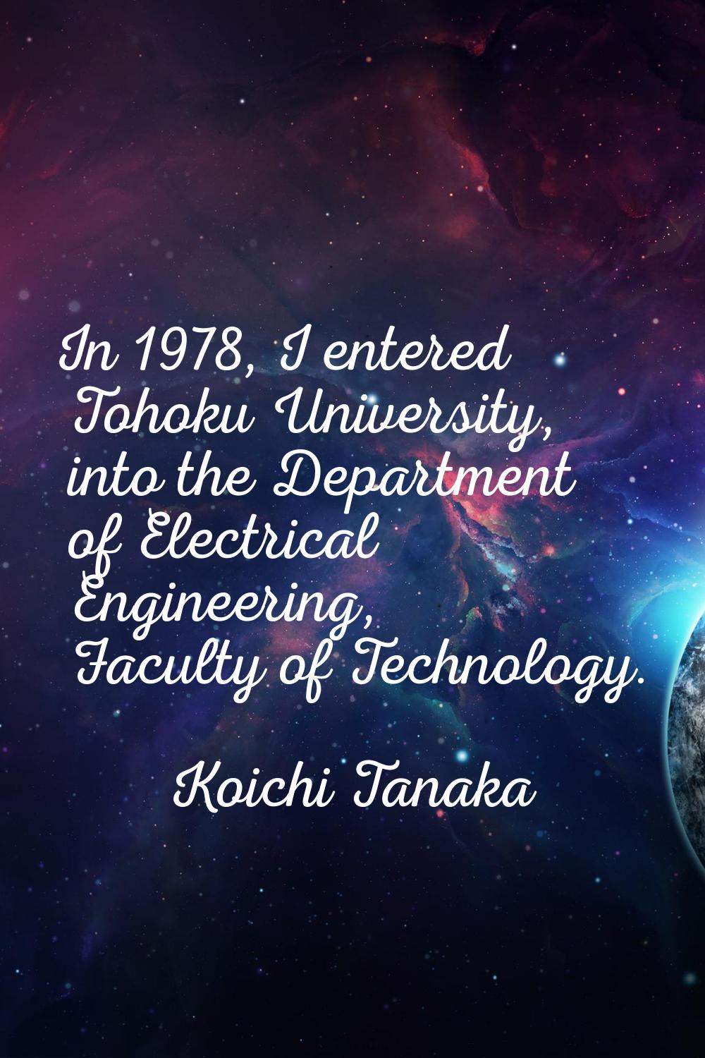 In 1978, I entered Tohoku University, into the Department of Electrical Engineering, Faculty of Tec