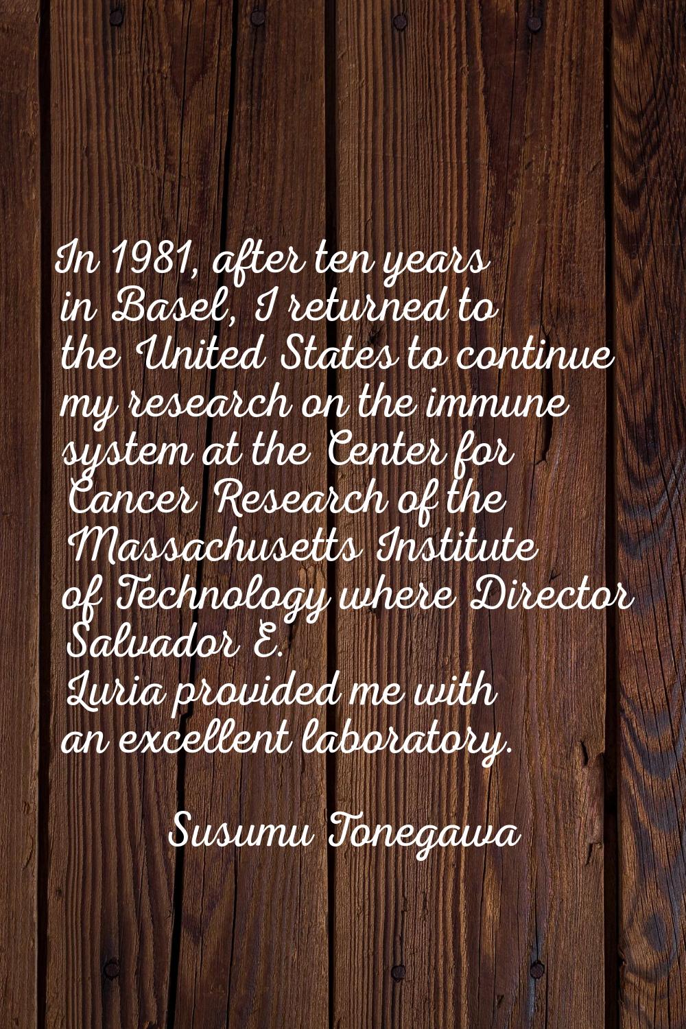 In 1981, after ten years in Basel, I returned to the United States to continue my research on the i