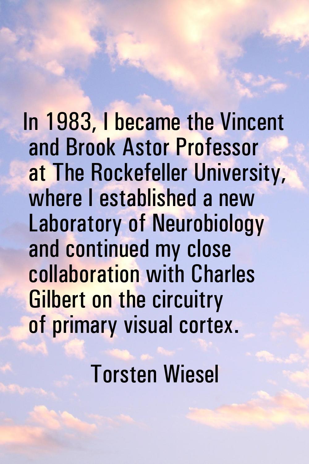 In 1983, I became the Vincent and Brook Astor Professor at The Rockefeller University, where I esta