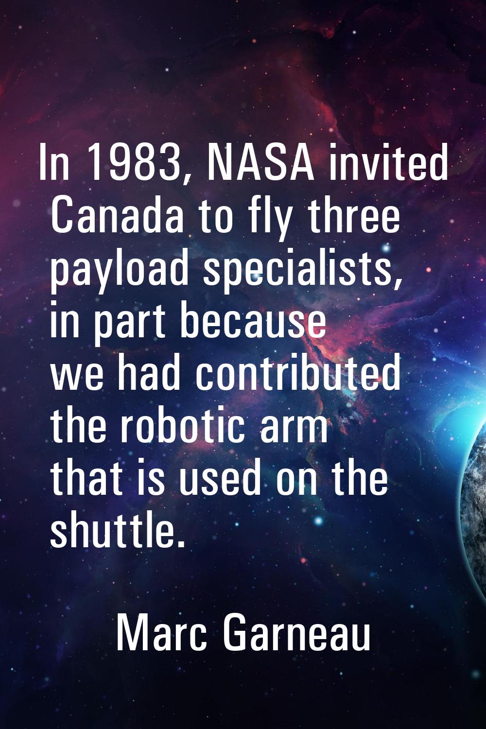 In 1983, NASA invited Canada to fly three payload specialists, in part because we had contributed t