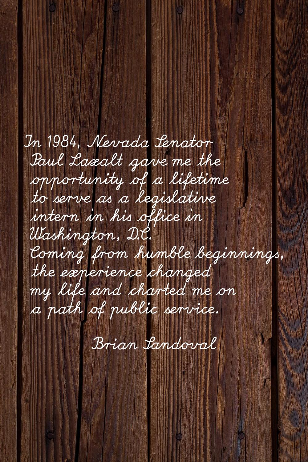 In 1984, Nevada Senator Paul Laxalt gave me the opportunity of a lifetime to serve as a legislative