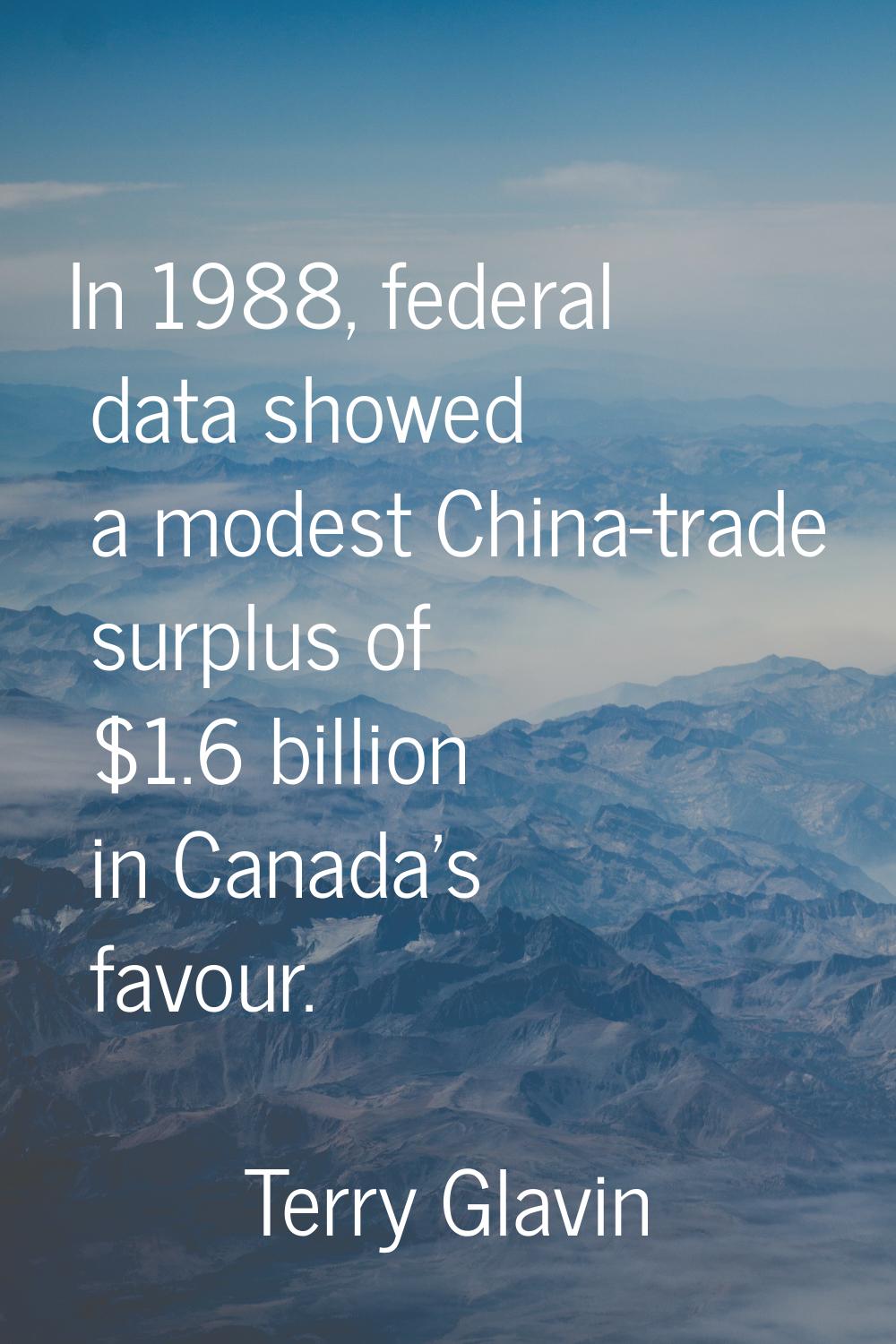 In 1988, federal data showed a modest China-trade surplus of $1.6 billion in Canada's favour.