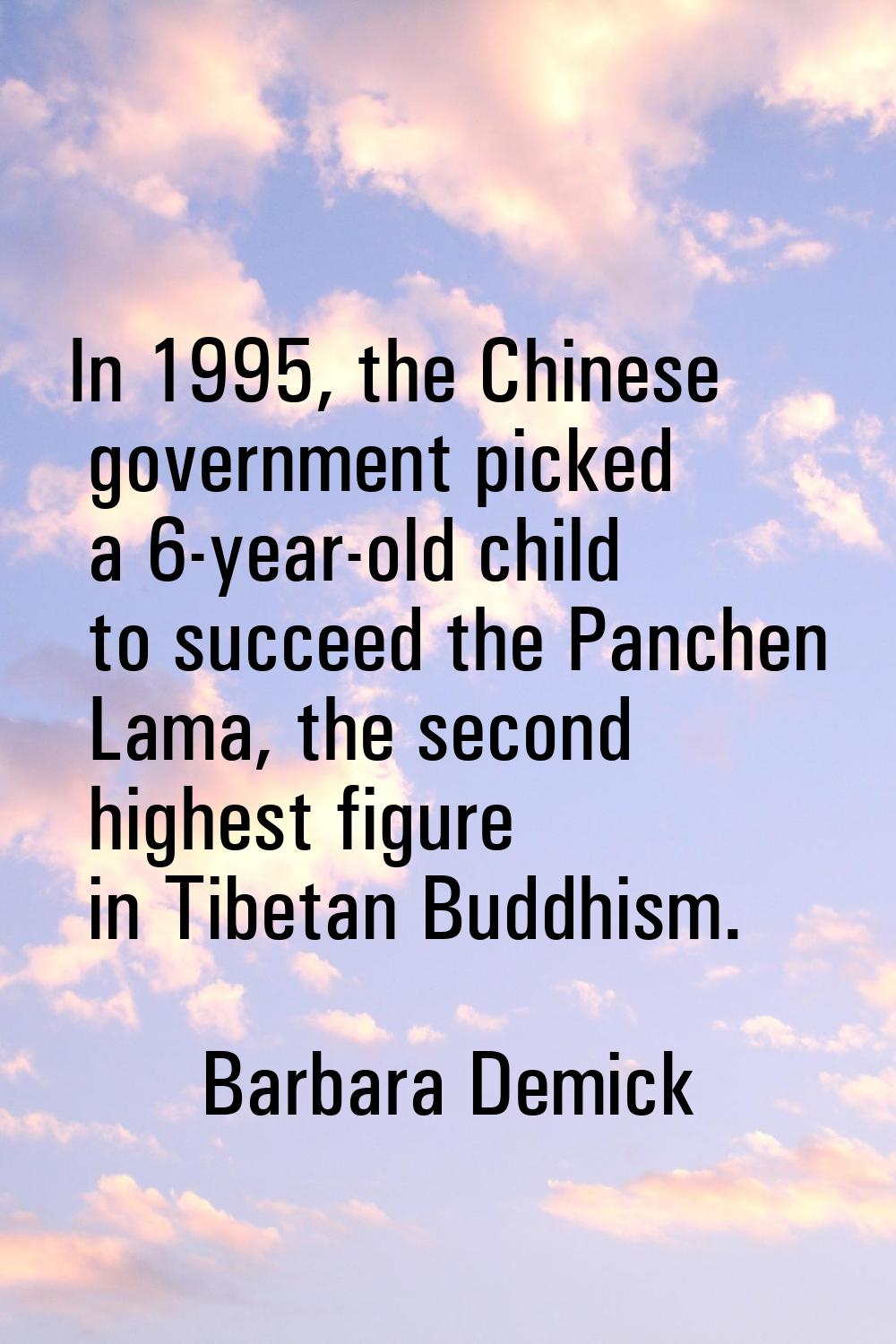 In 1995, the Chinese government picked a 6-year-old child to succeed the Panchen Lama, the second h
