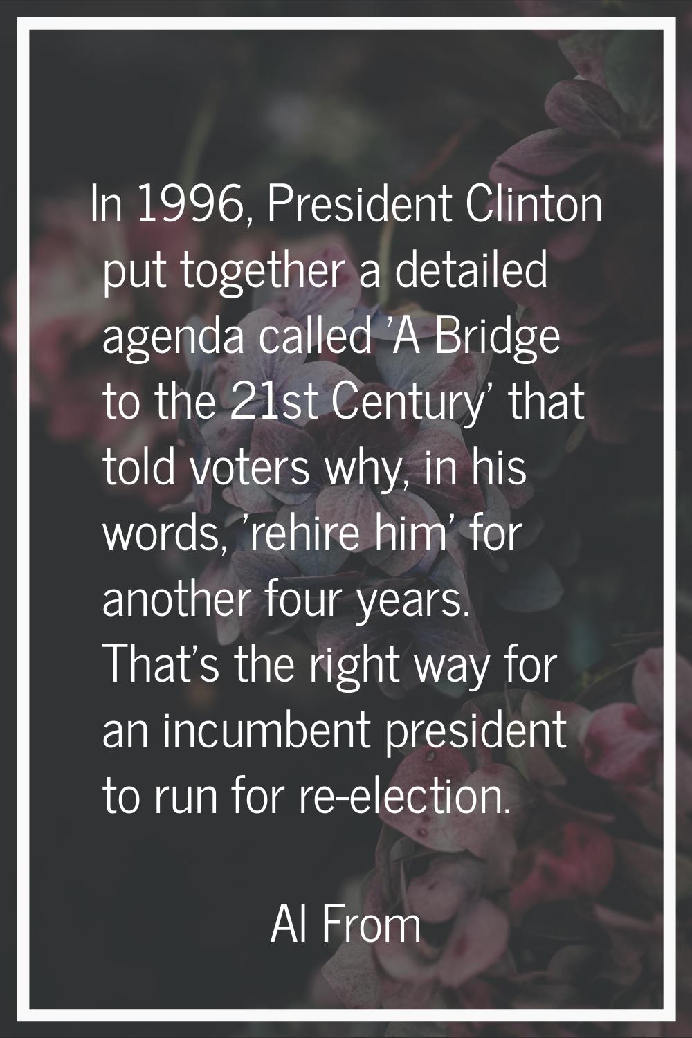 In 1996, President Clinton put together a detailed agenda called 'A Bridge to the 21st Century' tha