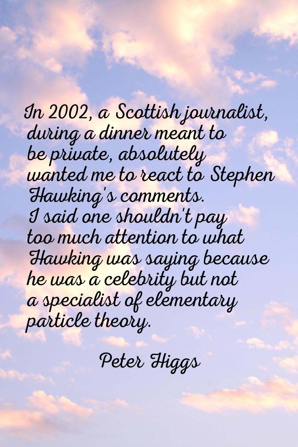 In 2002, a Scottish journalist, during a dinner meant to be private, absolutely wanted me to react 