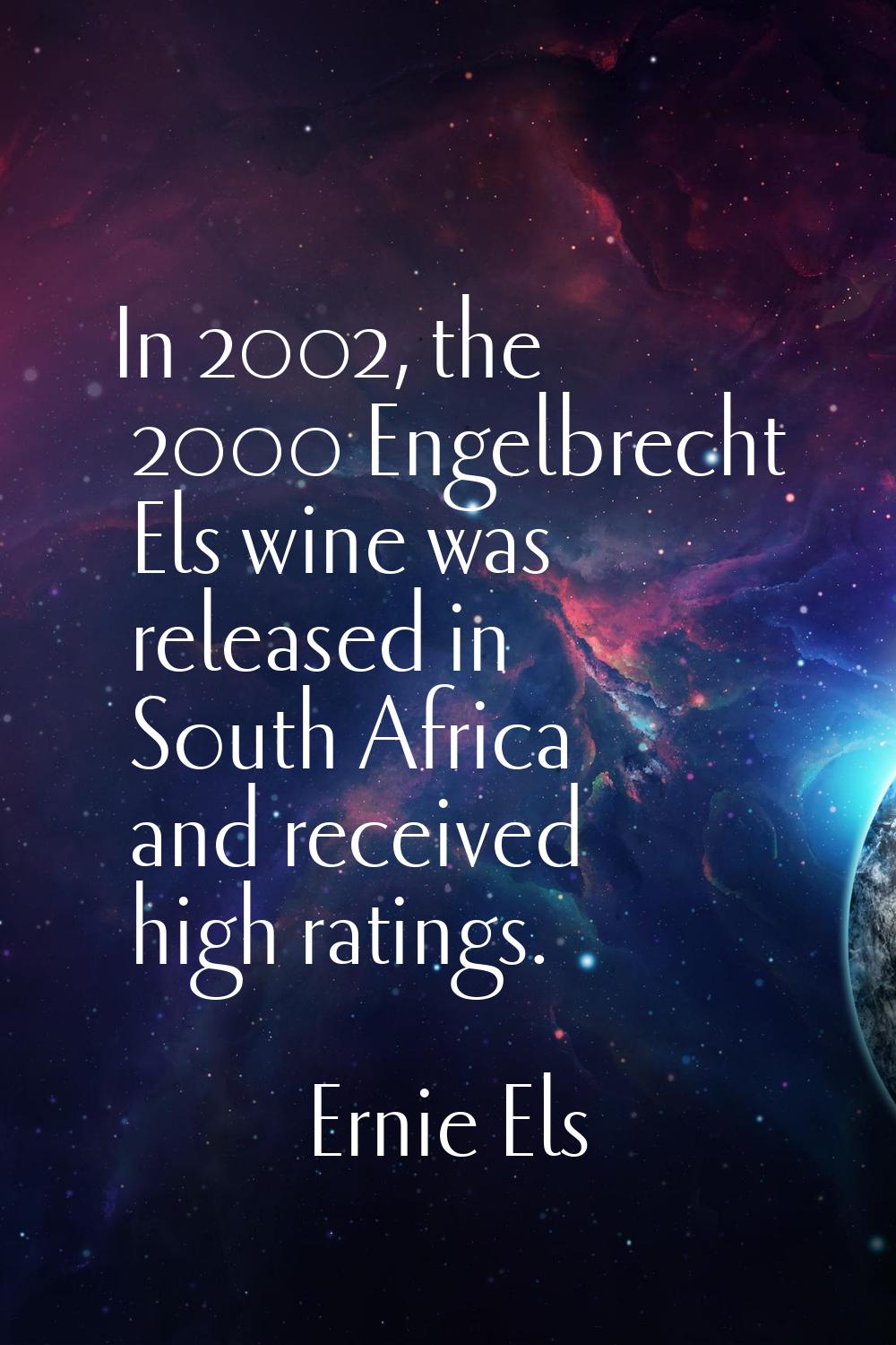 In 2002, the 2000 Engelbrecht Els wine was released in South Africa and received high ratings.