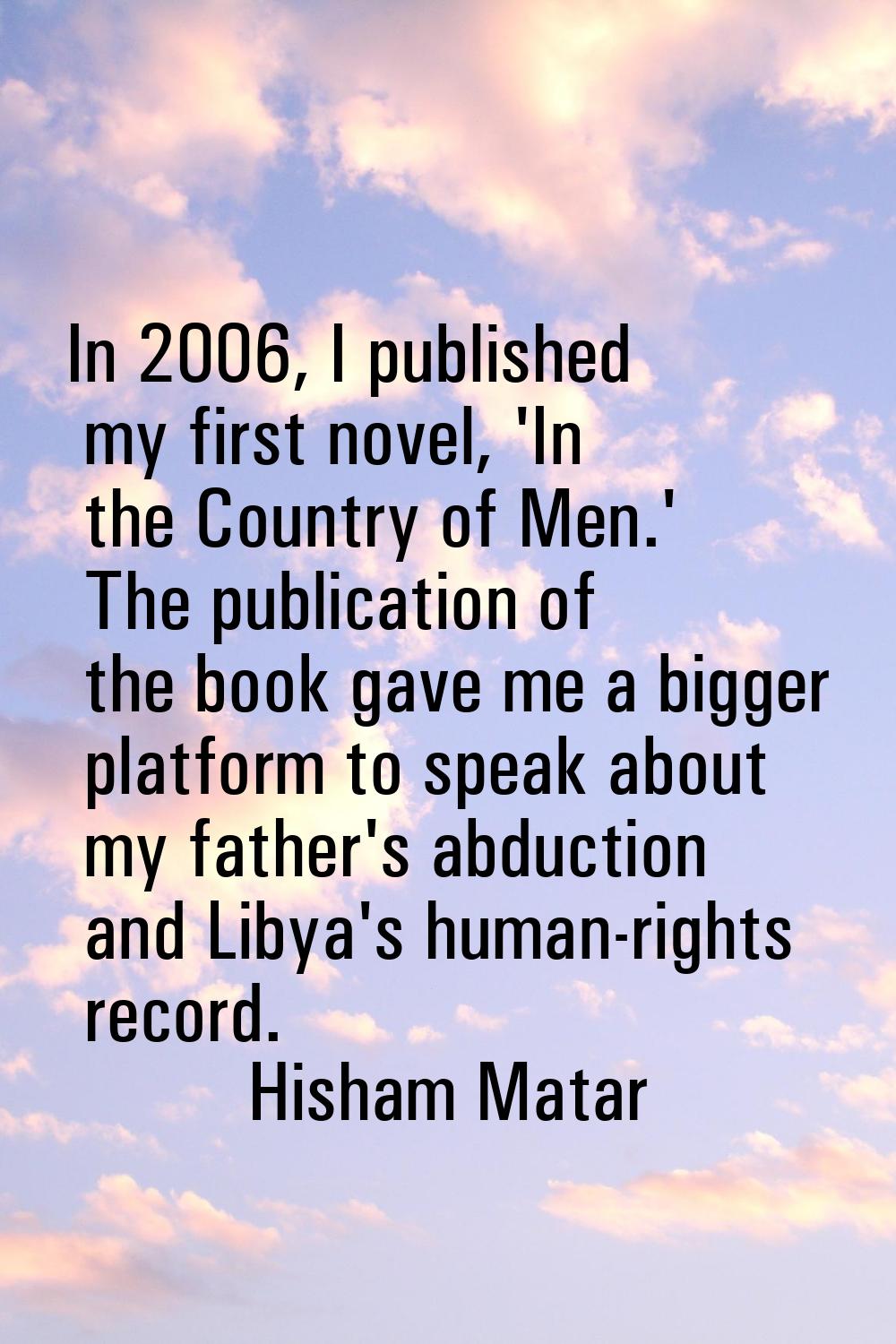 In 2006, I published my first novel, 'In the Country of Men.' The publication of the book gave me a
