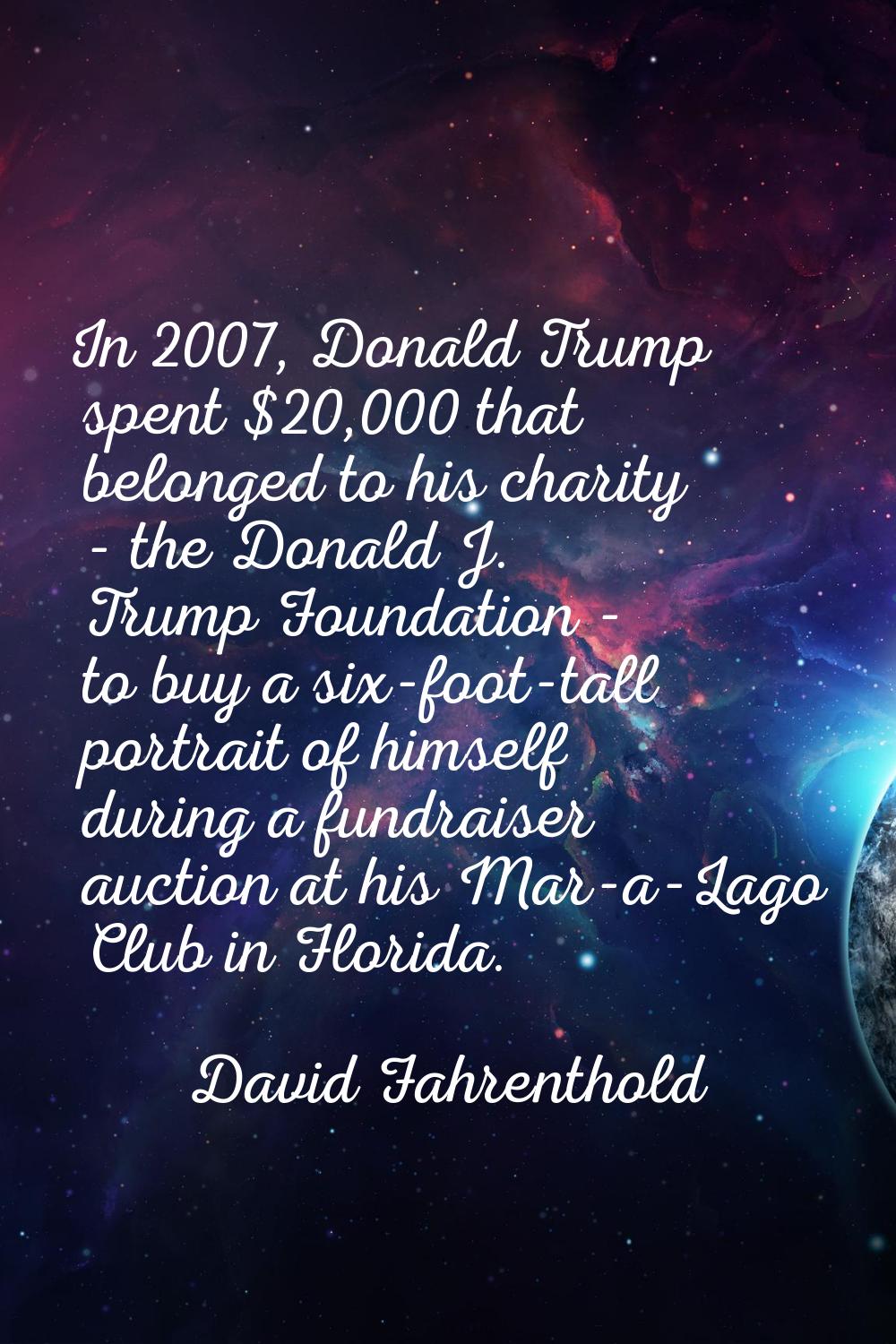 In 2007, Donald Trump spent $20,000 that belonged to his charity - the Donald J. Trump Foundation -